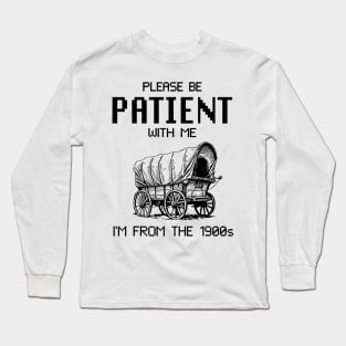 Please Be Patient with Me I'm from the 1900s Long Sleeve T-Shirt